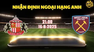 Nhận định Ngoại hạng Anh Sunderland vs West Ham 21h00 ngày 16/8